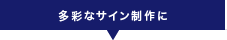 多彩なサイン制作に